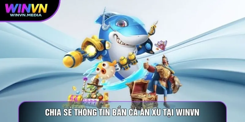 Chia sẻ thông tin bắn cá ăn xu tại WinVN
