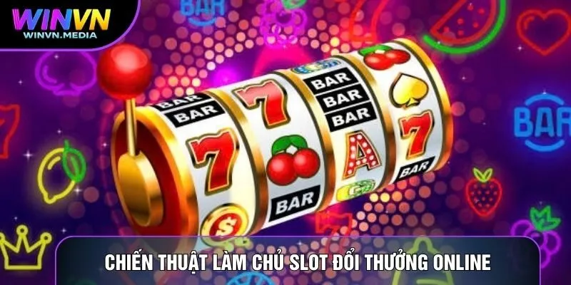 Chiến thuật làm chủ Slot đổi thưởng online