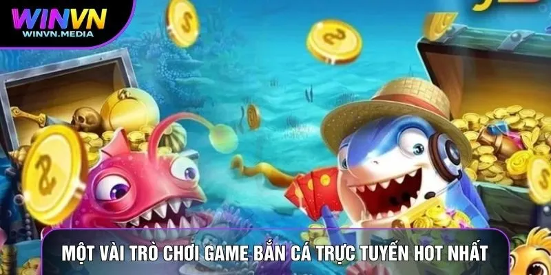 Một vài trò chơi game bắn cá trực tuyến hot nhất