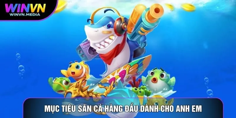 Mục tiêu săn cá hàng đầu dành cho người chơi